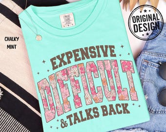 Expensive, Difficult and Talks Back T-Shirt, Funny Floral Statement Tee Gift, Comfort Colors Shirt
