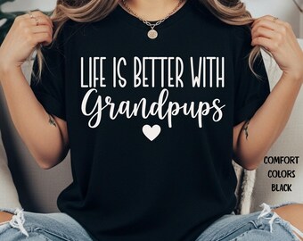 Grandpups T-Shirt, Life Is Better With Grandpups Tee, Dog Grandma Gift, Comfort Colors Shirt