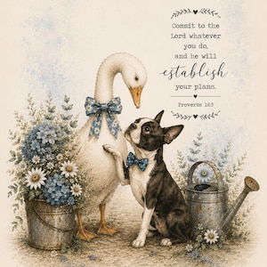May include: A white goose wearing a blue floral bow and a black and white Boston Terrier with a blue bow tie, surrounded by blue flowers in a metal bucket and a watering can. The text reads: Commit to the Lord whatever you do, and he will establish your plans. Proverbs 16:3.