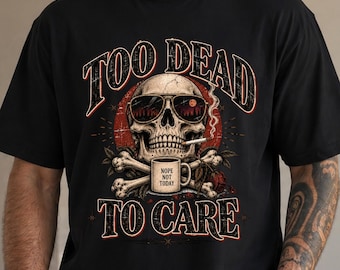 Too Dead To Care Shirt, Funny Skull Graphic Tee, Sarcastic Slogan Tshirt, Introvert Humor Gift CC1717