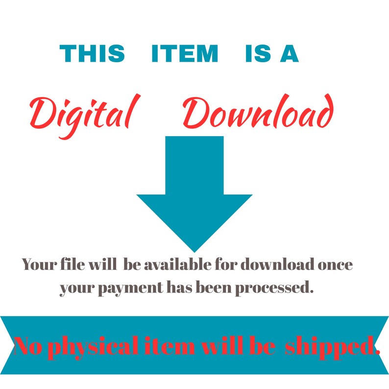 May include: White background with text in teal and red. The text reads "THIS ITEM IS A Digital Download". A teal arrow points down. Text below states "Your file will be available for download once your payment has been processed."