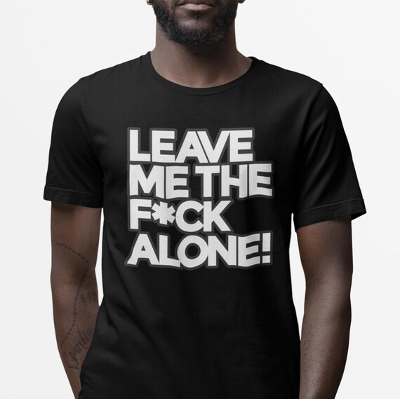 Leave Me The F*ck Alone | T-Shirt