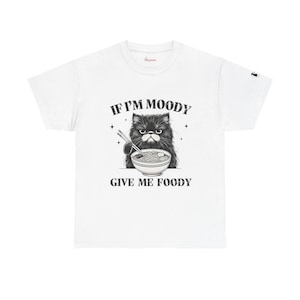Funny Cat Lovers Unisex Tee, &quot;If I am Moody give me Foody&quot;, Moody People Gift, Food Lover Shirt, Cute Quote Tshirt, Animal Graphic Top