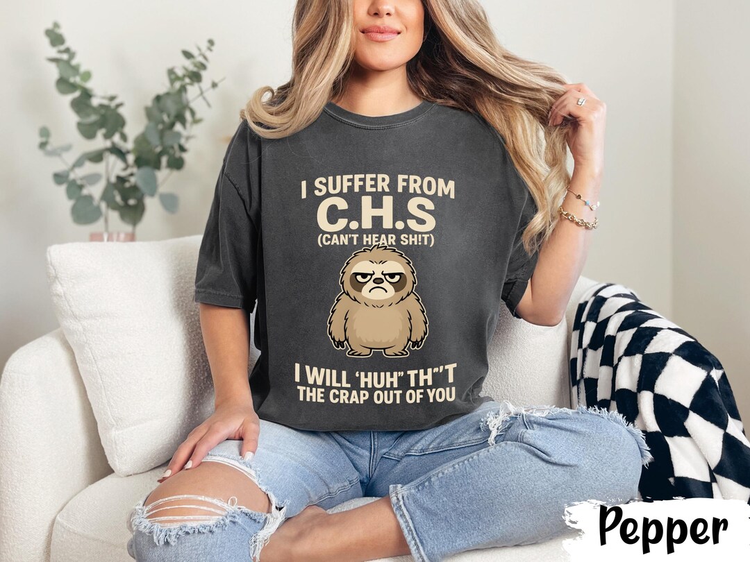 Grumpy Slothh I Suffer From CHS (can't Hear Sh!t) T-shirt, Grumpy Sloth Funny ...