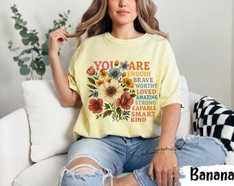 You Are Enough Graphic Tee, Comfort Colors Mental Health Shirt, Positive Affirmation Floral Shirt, Motivational Kindness Gift for Her