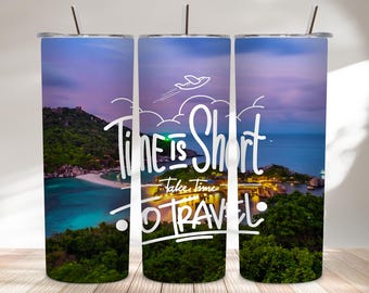Time Is Short Take Time To Travel PNG | Inspirational Travel Quote | 20oz Tumbler Wrap