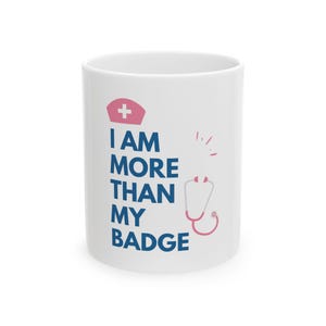 Nurse Inspiration Ceramic Mug - I Am More Than My Badge, Gift for Healthcare Worker, Coffee Cup, Nurse Appreciation, 11oz, 15oz