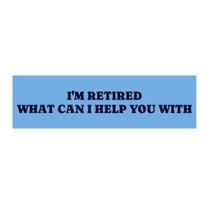 I&#39;m retired what can I help you with, Retirement Humor Bumper Stickers, Gift for Retirees, Quirky Retirement Gifts