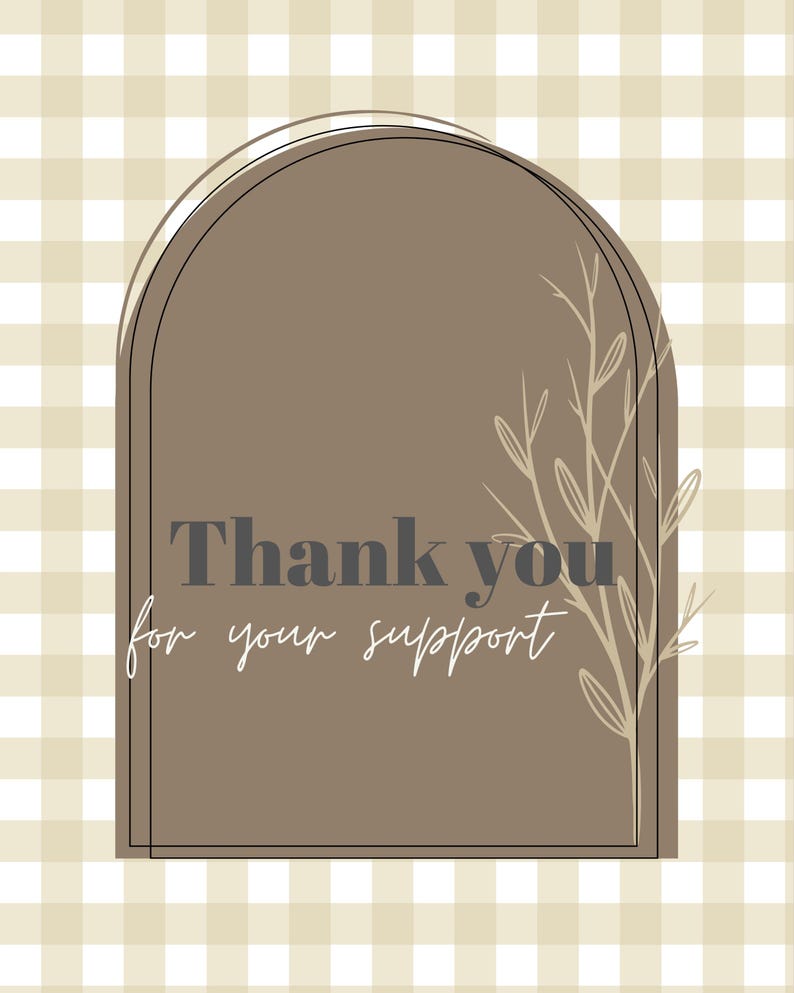 May include: A digital art print with a brown arched shape containing the text "Thank you for your support" in a mix of gray and white fonts. A beige floral design is on the right side, set against a beige and white checkered background.