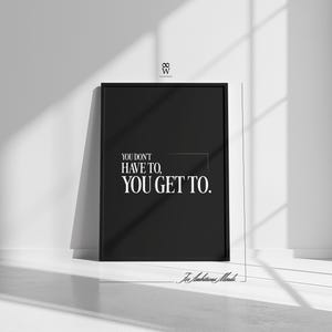You Don't Have To, You Get To. | Gym Motivation Poster, Fitness Mindset Wall Art, Workout Discipline Quote, Minimal Decor image 2
