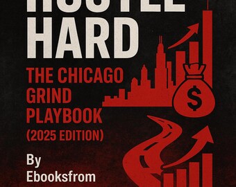 May include: A book cover with the words "HUSTLE HARD" in white block letters. Below, in red, are the words "THE CHICAGO GRIND PLAYBOOK (2025 EDITION)". A red skyline, money bag, and road graphic are also featured.