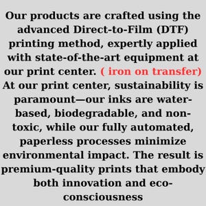 May include: Text on a light gray background. The text describes the Direct-to-Film (DTF) printing method, emphasizing sustainability with water-based, biodegradable, and non-toxic inks. It highlights premium-quality prints.