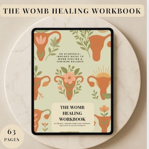 May include: A digital workbook titled "The Womb Healing Workbook" on a tablet. The cover features illustrations of the female reproductive system in shades of orange and green, with text that reads "An Ayurvedic-Inspired Guide to Womb Healing & Feminine Balance." The workbook has 63 pages.