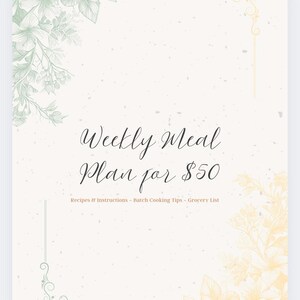 Puede incluir: Un plan de comidas semanal de color crema con diseños florales en las esquinas en verde y amarillo. El texto "Weekly Meal Plan for $50" está escrito en una elegante escritura. El texto adicional incluye "Recipes & Instructions - Batch Cooking Tips - Grocery List."