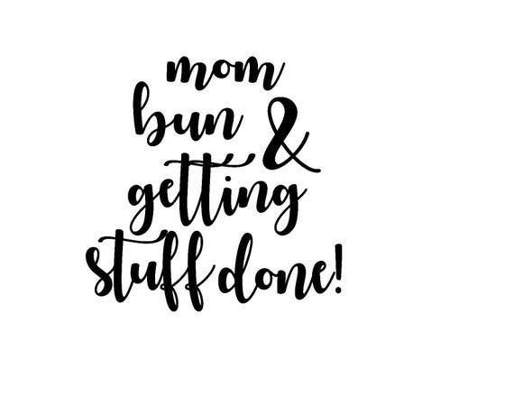 Download Mom Bun SVG Getting Stuff Done SVG Silhouette Studio file ...