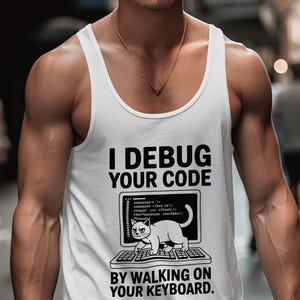 May include: White tank top with the text "I DEBUG YOUR CODE BY WALKING ON YOUR KEYBOARD." The graphic shows a cat on a computer keyboard. The tank top is sleeveless.