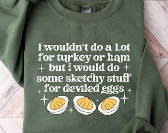 Funny Thanksgiving Sweater, I Wouldn't Do A Lot for Turkey Or Ham But I Would Do Sketchy Stuff For Deviled Eggs Sweater, Cute Fall Shirt