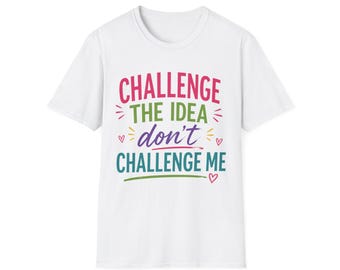 Challenge the idea dont challenge me