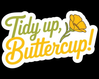 May include: A sticker with the words "Tidy up, Buttercup!" in green and yellow script. A yellow flower with green stem and leaves is on the right. The sticker has a white border and a black background.