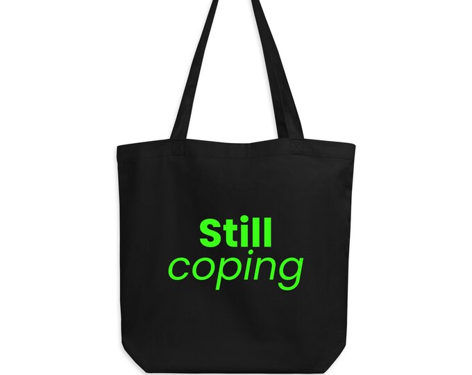 Organic Cotton Shopper "Still Coping" Black Green - Sarcastic Gift for Her | Statement Tote Bag