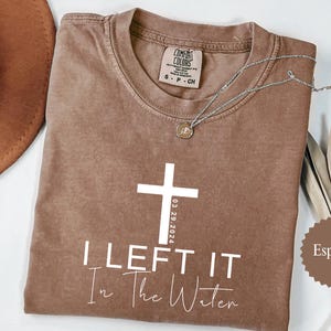 I Left It in the Water Baptism Shirt, Adult Baptism Gift, Left It in the Water Shirt, Baptism Shirt for Women, Men & Teens, Christian Gift