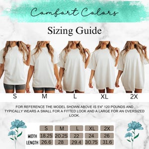 May include: A sizing guide for Comfort Colors t-shirts. The guide shows models wearing white t-shirts in sizes S, M, L, XL, and 2X. Measurements are provided in inches for width and length. The text also mentions the model is 5'4" and 120 pounds.