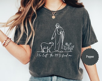 Christian Shirt Comfort Colors, He Left the 99 to Find Me Shirt, Religious T-Shirt, Faith Shirt, Lost Sheep Shirt, Christian Gift for Women