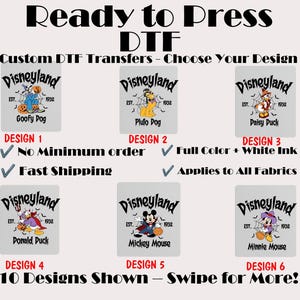 May include: Ready to Press DTF custom transfers featuring Disneyland designs. The designs include Goofy Dog, Pluto Dog, Daisy Duck, Donald Duck, Mickey Mouse, and Minnie Mouse. The transfers are full color with white ink and apply to all fabrics.