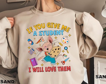 If You Give Me A Student I Will Love Them Teacher , Funny Mouse Shirt Design, Kindergarten , Teacher School, Gift For Teacher