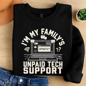 May include: Black sweatshirt with white text that reads "I'M MY FAMILY'S UNPAID TECH SUPPORT." The graphic features a laptop with an "UPDATE?" prompt on the screen, along with wifi and chat bubble icons. A humorous tech-themed design.