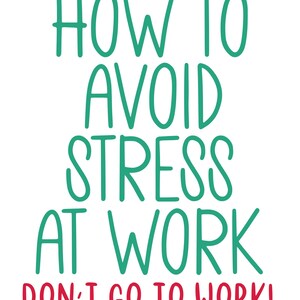 May include: White background with the text "HOW TO AVOID STRESS AT WORK" in green, and "DON'T GO TO WORK!" in red. The text is in a playful, handwritten style, perfect for a humorous office or home decor item.