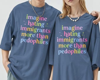 Imagine Hating Immigrants Tee, Anti ICE Protest Tee, Anti Trump Shirt,Chinga La Migra,FDT Liberal Protest,No Human Is Illegal,Satire Liberal
