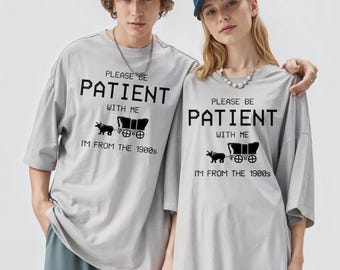 Please Be Patient With Me I'm From The 1900s Shirt, Retro Design, Gaming Shirt, 90s Country Shirt, Meme Shirt, Funny Gift Friend, Mom Shirt