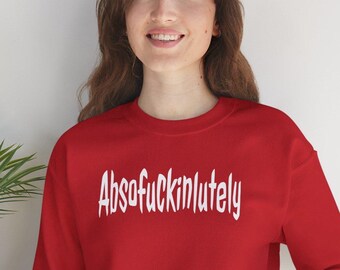Absofuckinlutely Sweatshirt, Rude Humor Crewneck, Sarcastic Statement Pullover