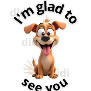 May include: A cartoon dog with a happy expression and its tongue sticking out. The dog is brown and tan with big eyes and a black nose. The text "I'm glad to see you" is written above and below the dog in black.
