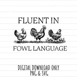 May include: Black and white illustration featuring three chickens and the text "FLUENT IN FOWL LANGUAGE." The image includes a rooster, a hen, and chicks, with the words "DIGITAL DOWNLOAD ONLY PNG & SVG" at the bottom.