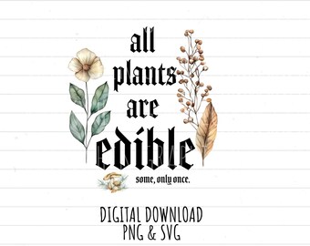 All plants are edible, some only once.  DIGITAL DOWNLOADS
