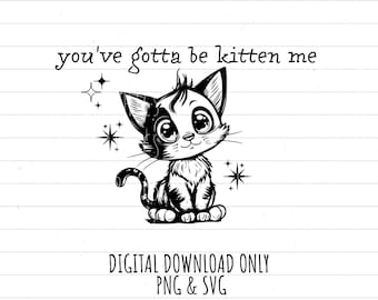 You gotta be kitten me, PNG SVG digital download