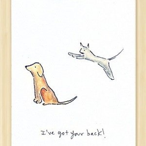 May include: A hand-drawn illustration of a dog and a cat. The dog is brown and white and is sitting down. The cat is gray and is jumping in the air. The text "I've got your back!" is written below the animals.