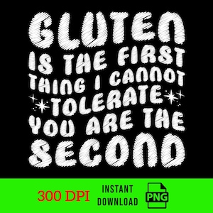 Gluten Is The First Thing I Cannot Tolerate You Are The Second PNG, Gluten Png, Adult Humor png, Funny Sarcastic quote, Gluten Allergy PNG