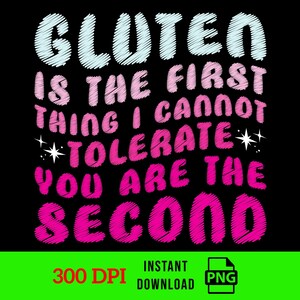 Gluten Is The First Thing I Cannot Tolerate You Are The Second PNG, Gluten Png, Adult Humor png, Funny Sarcastic quote, Gluten Allergy PNG