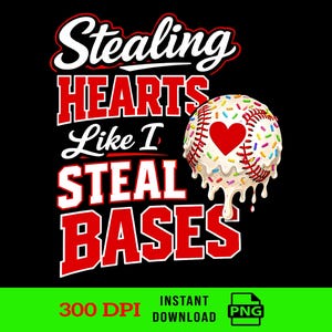 May include: Black graphic design with the text "Stealing Hearts Like I Steal Bases" in white and red. A baseball with a heart and sprinkles is featured. The image also includes "300 DPI" and "Instant Download" text.