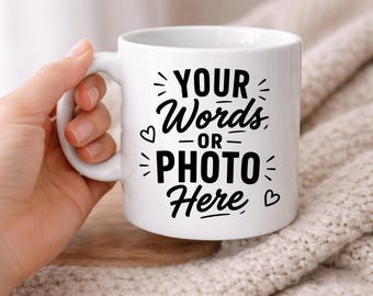 Custom mug that can be personalized with text or a photo: Dishwasher and microwave safe