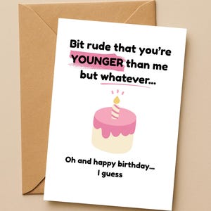 Bit Rude You&#39;re Younger Than Me 5x7inch Birthday Card, Funny Birthday Card, Humour Birthday Card