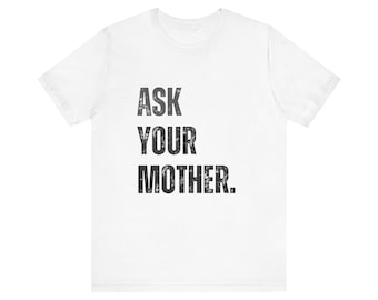 Ask Your Mother Funny Shirt for Men Father Shirt Dad Gift Fathers Day Dad Birthday Gift Idea Husband Gift Funny Dad Shirt