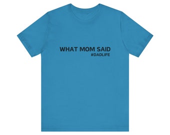 Dad Life What Mom Said Funny Shirt for Men Shirt Dad Gift Fathers Day Dad Birthday Gift Idea Husband Gift Funny Dad Shirt