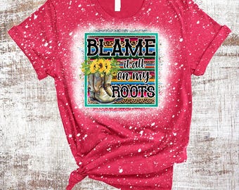 Blame It All on My Roots Country Music Bleached Tee
