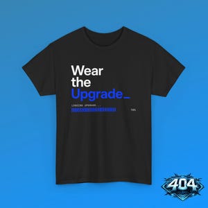 May include: A black short-sleeve t-shirt featuring white and blue text that reads Wear the Upgrade_ with a loading bar graphic below it and the text LOADING UPGRADE... followed by 78% in a small white font on the front of the garment.