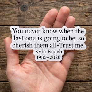 May include: A white sticker with black text held in a hand. The text reads: "You never know when the last one is going to be, so cherish them all-Trust me. Kyle Busch 1985-2026."