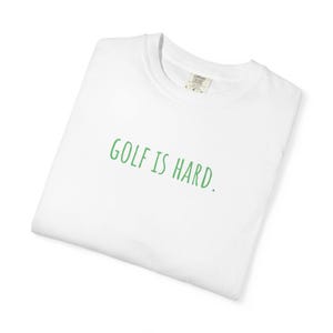 Comfort Colors Golf is Hard Unisex T-Shirt, Funny Golf Shirt, Gift for Golf Lovers, Casual Tee, Sportswear, Golf-Gift, Everyday Wear